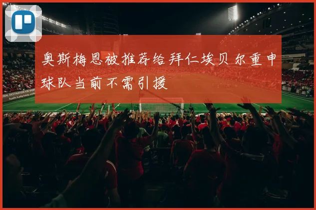 奥斯梅恩被推荐给拜仁埃贝尔重申球队当前不需引援